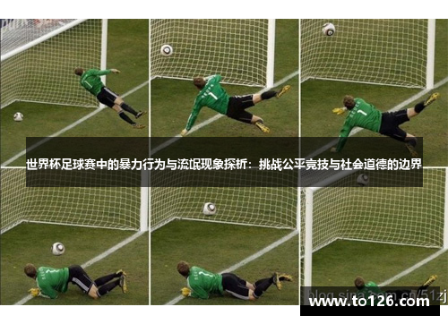 世界杯足球赛中的暴力行为与流氓现象探析：挑战公平竞技与社会道德的边界