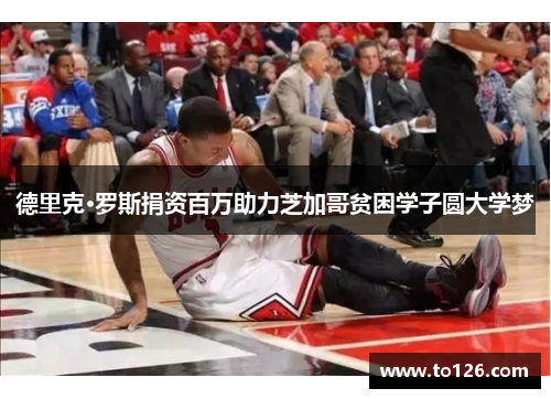 德里克·罗斯捐资百万助力芝加哥贫困学子圆大学梦