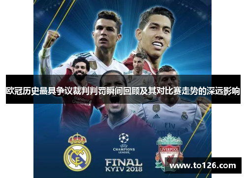 欧冠历史最具争议裁判判罚瞬间回顾及其对比赛走势的深远影响
