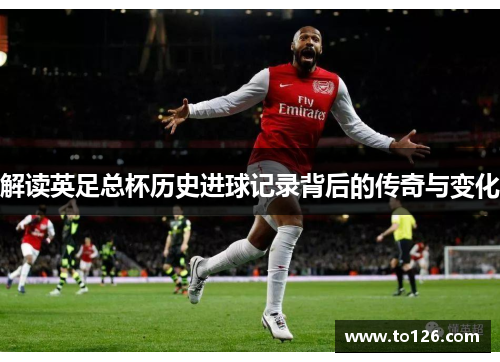 解读英足总杯历史进球记录背后的传奇与变化