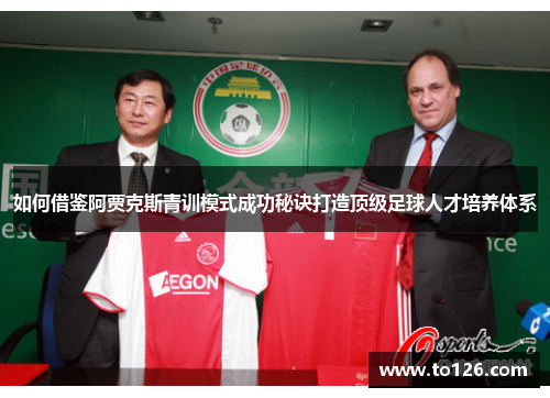 如何借鉴阿贾克斯青训模式成功秘诀打造顶级足球人才培养体系